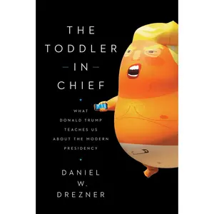 USED-The Toddler in Chief: What Donald Trump Teaches Us about the Modern Presidency by Drezner, Daniel W. (Paperback)