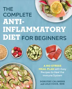 The Complete Anti-Inflammatory Diet for Beginners: A No-Stress Meal Plan with Easy Recipes to Heal the Immune System -- Dorothy Calimeris - Paperback