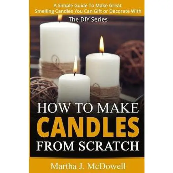 USED-How To Make Candles From Scratch: : A Simple Guide To Make Great Smelling Candle You Can Gift or Decorate With by McDowell, Martha J. (Paperback)