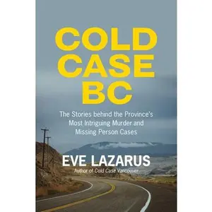 USED-Cold Case BC: The Stories Behind the Province's Most Sensational Murder and Missing Persons Cases by Lazarus, Eve (Paperback)