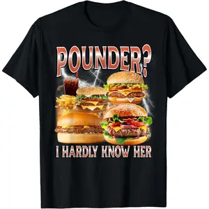 Men's Humorous Unhinged Hamburger Meme T-Shirt, Featuring "Pounder I Hardly Know Her" Design