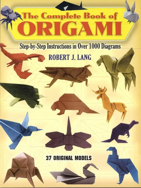 The Complete Book of Origami: Step-By-Step Instructions in Over 1000 Diagrams/37 Original Models by Robert J. Lang (Paperback)