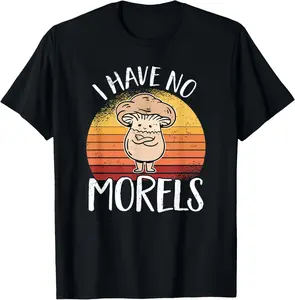 I Have No Morels  Fungi Mycology Morel Vintage Graphic Tees Menswear Casual Cotton Streetwear T Shirts for Women