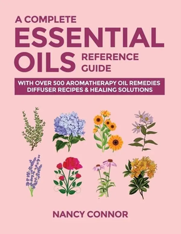 USED Book - A Complete Essential Oils Reference Guide: With Over 500 Aromatherapy Oil Remedies, Diffuser Recipes & Healing Solutions by Connor, Nancy (Paperback) - english