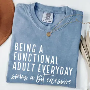Comfort Colors Being A Functional Adult Everyday Seems A Bit Excessive Shirt, Adult Humor, Day Drinking Sweat, Sarcastic Tee, Funny Saying, Comfort Colors Shirt