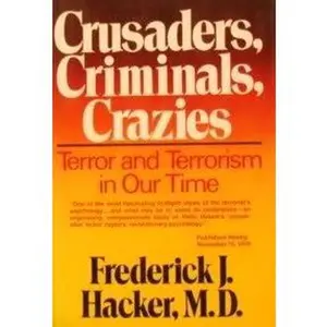 USED-Crusaders, Criminals, Crazies: Terror and Terrorism in Our Time by Frederick J. Hacker (Hardcover)