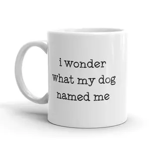 I Wonder What My Dog Named Me Coffee Mug Funny Pet Puppy Ceramic Cup - 11oz Funny Coffee Mugs Ceramic Printed Drinkware Cup