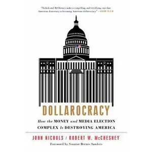 USED-Dollarocracy: How the Money and Media Election Complex Is Destroying America by Nichols, John (Paperback)
