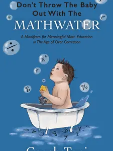 Coach Toni's Don't Throw The Baby Out With The Mathwater Manifesto for Meaningful Math Education in The Age of Over Correction for Parents Teachers and School Leaders