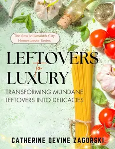 Leftovers to Luxury: Transforming Mundane Leftovers into Delicacies Cookbook