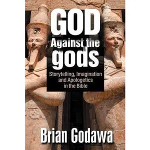 USED-God Against the gods: Storytelling, Imagination and Apologetics in the Bible by Godawa, Brian (Paperback)