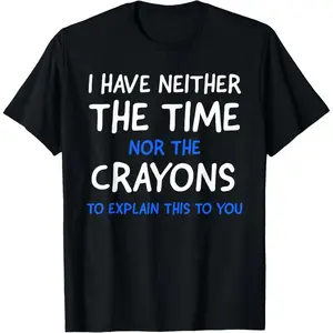 Men'S I Don'T Have The Time Or The Crayons Funny Sarcasm Quote Short Sleeve T-Shirt