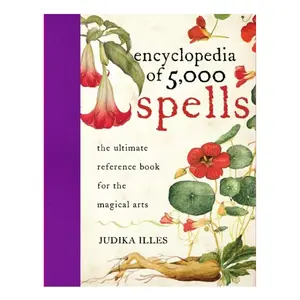 Encyclopedia of 5,000 Spells: The Ultimate Reference Book for the Magical Arts, Exploring Folklore, Myth, and Magic from Every Corner of the Earth and Across Millennia Hardcover – Illustrated, March 31, 2009
