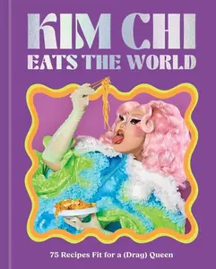 Kim CHI Eats the World: 75 Recipes Fit for a (Drag) Queen - A Cookbook -- Kim Chi - Hardcover