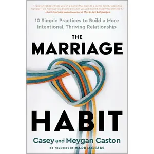 The Marriage Habit: 10 Simple Practices to Build a More Intentional, Thriving Relationship -- Casey Caston - Hardcover