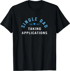 Funny Single Dad – Father Taking Applications T-Shirt