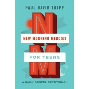 New Morning Mercies for Teens: A Daily Gospel Devotional -- Paul David Tripp, Hardcover