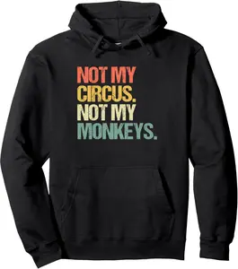 Not My Circus (Not My Monkeys) -Retro Funny Saying Sarcastic Pullover Hoodie