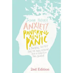 USED-Anxiety: Panicking about Panic: A powerful, self-help guide for those suffering from an Anxiety or Panic Disorder (Panic Attacks, Panic Attack Book) by Fletcher, Joshua (Paperback)