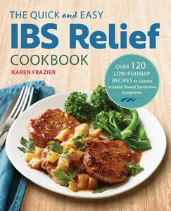 The Quick & Easy Ibs Relief Cookbook: Over 120 Low-Fodmap Recipes to Soothe Irritable Bowel Syndrome Symptoms -- Karen Frazier - Paperback