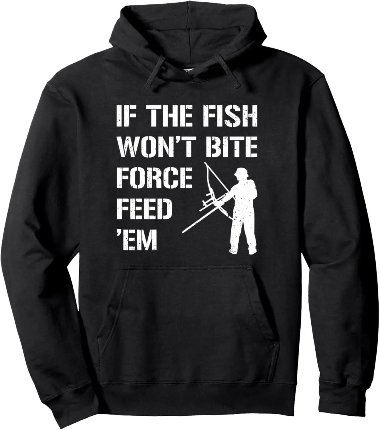 If The Fish Won't Bite Force Feed 'Em - Funny Bowfishing Pullover Hoodie