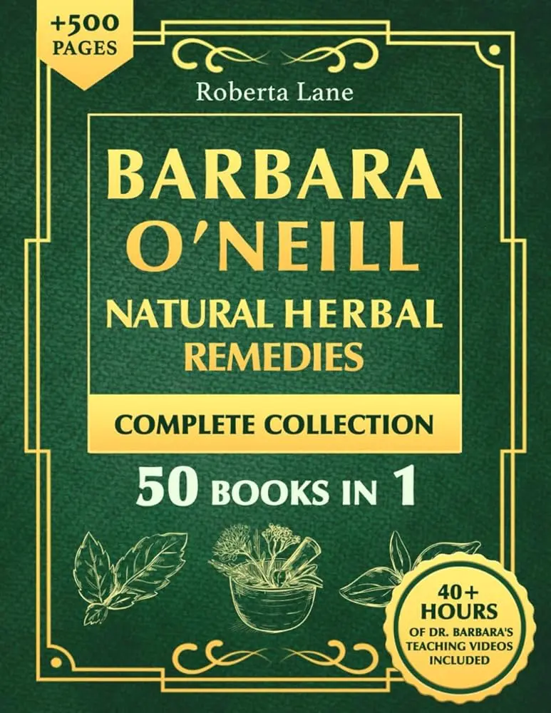 Barbara O’Neill Complete Natural Herbal Remedies Books - Holistic Healing Guide, Healthy Ingredients Reference, Liver Detox Resource, Non-Toxic Lifestyle Tool, Immune Support, From Basics to DIY Prep, DIY Herbal Preparations for Health Enthusiasts
