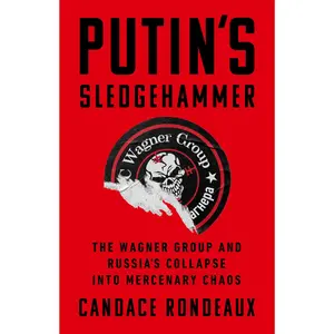 Putin's Sledgehammer: The Wagner Group and Russia's Collapse Into Mercenary Chaos -- Candace Rondeaux - Hardcover - [PRE-ORDER]