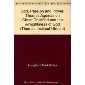 USED-God, Passion and Power: Thomas Aquinas on Christ Crucified and the Almightiness of God by Hoogland M-R, Cp (Paperback)