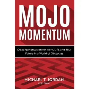 USED-Mojo Momentum: Creating Motivation for Work, Life, and Your Future in a World of Obstacles by Michael T Jordan CFP (Paperback)