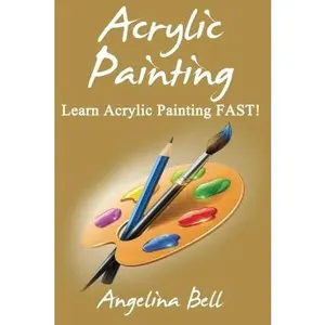 USED-Acrylic Painting (Acrylic Painting, Acrylic Painting Tutorial, Acrylic Painting Books, Acrylic Painting Series, Acrylic Painting Course, Acrylic Painting Development) by Angelina Bell (Paperback)