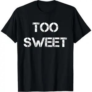 100% Cotton Funny Too Sweet T-Shirt Young Humor Joke Tee T-Shirt