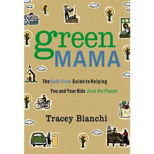 Green Mama: The Guilt-Free Guide to Helping You and Your Kids Save the Planet