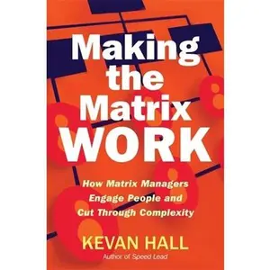 USED-Making the Matrix Work: How Matrix Managers Engage People and Cut Through Complexity by Hall, Kevan (Hardcover)