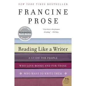 Reading Like a Writer: A Guide for People Who Love Books and for Those Who Want to Write Them by Francine Prose [Paperback Book]
