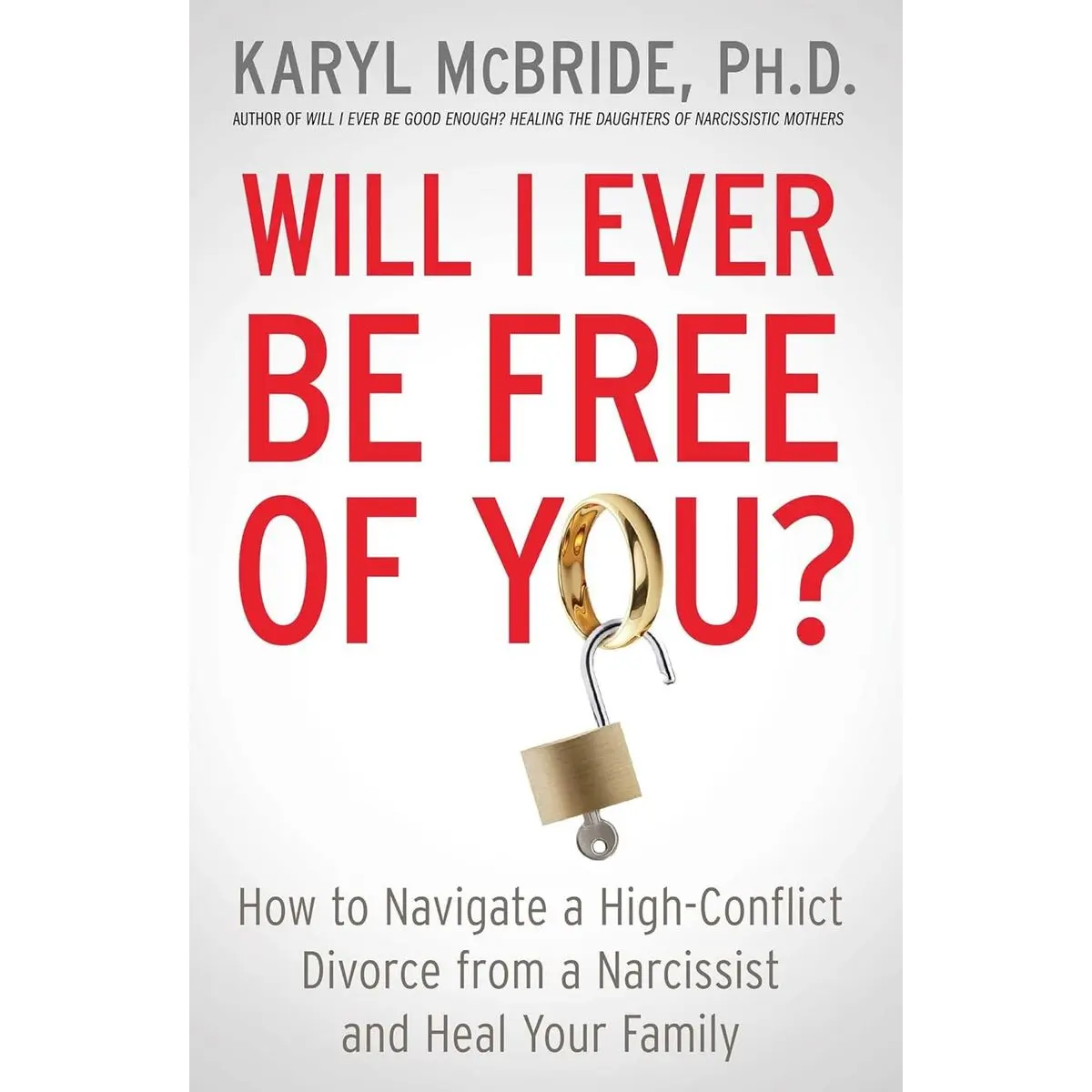 Will I Ever Be Free of You?: How to Navigate a High-Conflict Divorce from a Narcissist and Heal Your Family Paperback – March 15, 2016