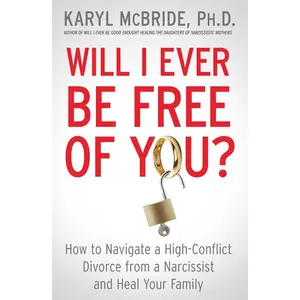 Will I Ever Be Free of You?: How to Navigate a High-Conflict Divorce from a Narcissist and Heal Your Family Paperback – March 15, 2016