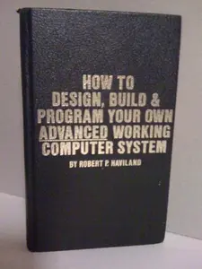 USED-How to Design, Build and Program Your Own Advanced Working Computer System by Robert P. Haviland (Hardcover)
