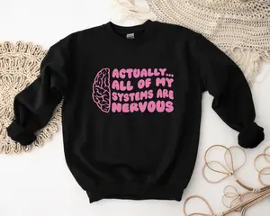 Actually All of My Systems Are Nervous Sweatshirt