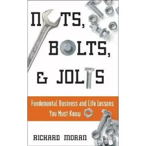 USED-Nuts, Bolts, and Jolts: Fundamental Business and Life Lessons You Must Know by Richard A. Moran (Paperback)