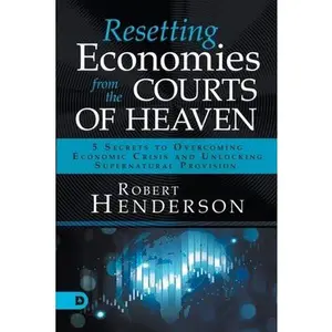USED-Resetting Economies from the Courts of Heaven: 5 Secrets to Overcoming Economic Crisis and Unlocking Supernatural Provision by Henderson, Robert (Paperback)