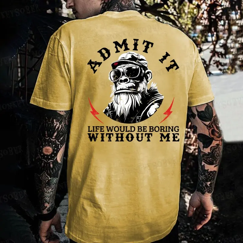 Admit It，Life Would Be Boring Without Me Monkey T-shirt