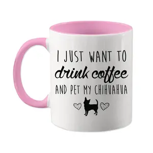 I Just Want To Drink Coffee And Pet My Chihuahua Mug, Chihuahua Coffee Cup Dog Gift Present, Dog Breed Idea, I Love My Chihuahua Stuff, 11oz cup
