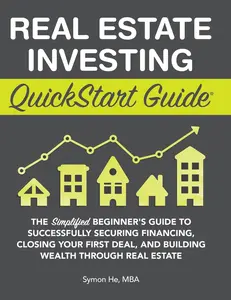 USED-Real Estate Investing QuickStart Guide: The Simplified Beginner's Guide to Successfully Securing Financing, Closing Your First Deal, and Building Weal by He, Symon (Hardcover)