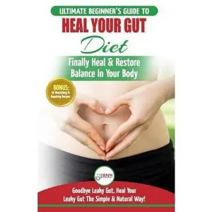 USED-Heal Your Gut: The Ultimate Beginner's Heal Your Leaky Gut Diet Guide - Finally Heal & Restore Balance In Your Body + 50 Nourishing & by Publishing, Hmw (Paperback)
