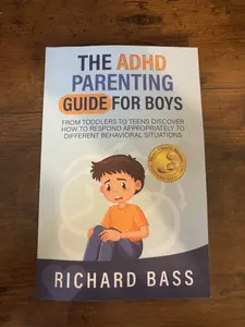 The ADHD Parenting Guide for Boys: A Book for Parents to Discover How to Respond Appropriately to Different Behavioral Situations in ADHD Boys from Toddlers to Teens