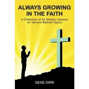USED-Always Growing in the Faith: A Collection of 52 Weekly Lessons on Various Biblical Topics by Dirr, Gene (Paperback)