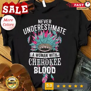 Never Underestimate A Woman With Cherokee Blood, Native American Shirts