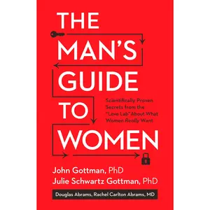 The Man's Guide to Women: Scientifically Proven Secrets from the Love Lab about What Women Really Want -- John Gottman - Hardcover