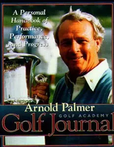 USED-Arnold Palmer's Golf Journal: A Personal Handbook of Practice, Performance, and Progress by Arnold Palmer Golf Academy (Hardcover)
