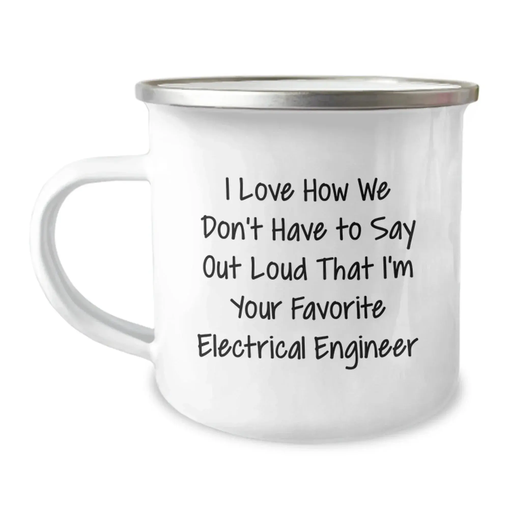 Funny Electrical Engineer Gifts for Him Camping Mug - I Love How We Don't Have To Say Out Loud That I'm Your Favorite Electrical Engineer - Unique Christmas Memorable Presents